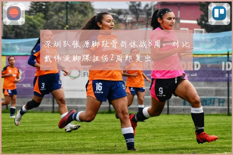 深圳队张源脚趾骨折休战8周，对比戴伟浚脚踝扭伤2周即复出